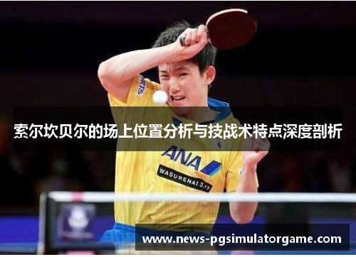 索尔坎贝尔的场上位置分析与技战术特点深度剖析 索尔坎贝尔的场上位置分析与技战术特点深度剖析