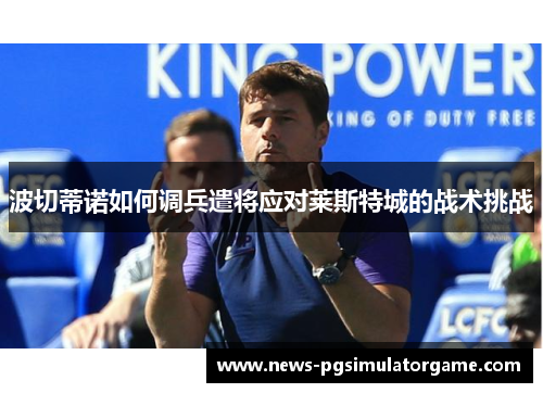 波切蒂诺如何调兵遣将应对莱斯特城的战术挑战